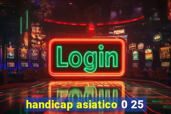 handicap asiatico 0 25